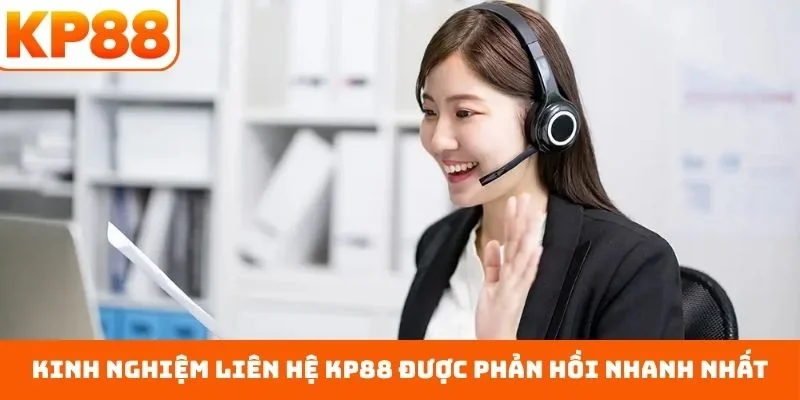 Kinh nghiệm liên hệ KP88 được phản hồi nhanh nhất