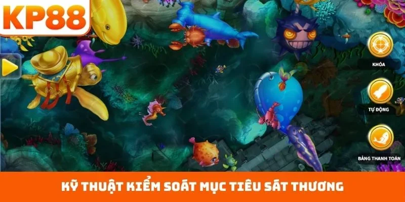 Bắn Cá Long Vương – Chiến Trường Săn Thưởng Tốc Độ Cao 2 Kỹ thuật kiểm soát mục tiêu sát thương