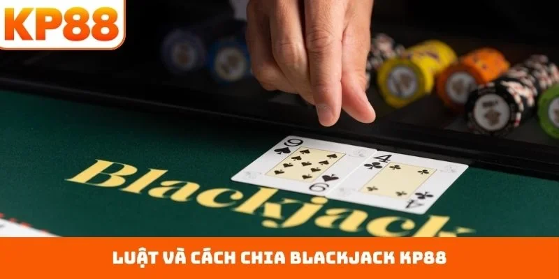 Luật và cách chia blackjack KP88