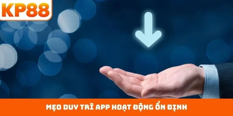 Mẹo duy trì app hoạt động ổn định