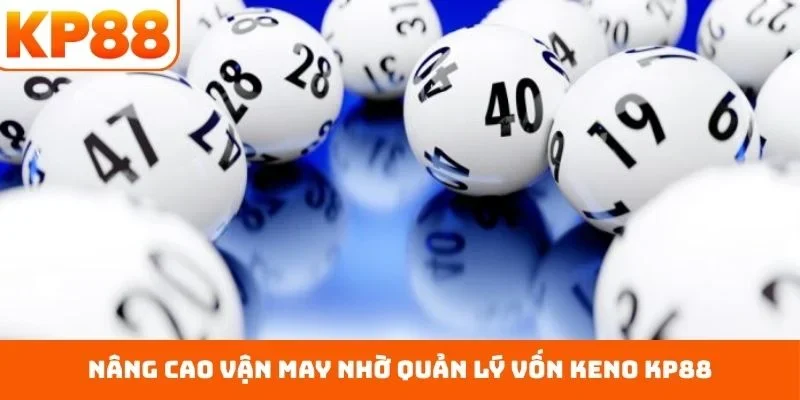 Nâng cao vận may nhờ quản lý vốn Keno KP88