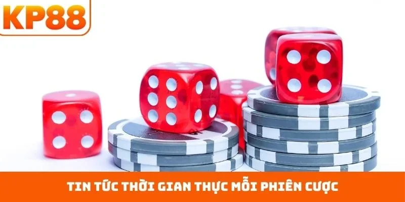 Tin tức thời gian thực mỗi phiên cược